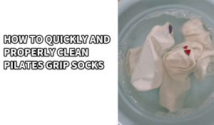 How to Quickly and Properly Clean Pilates Grip Socks