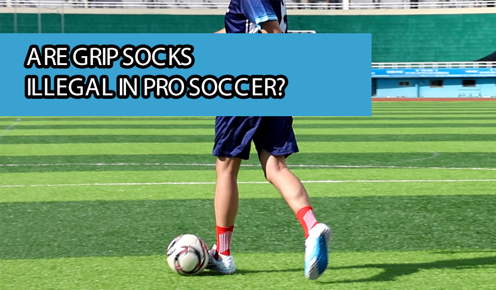 Are Grip Socks illegal in Pro Soccer?