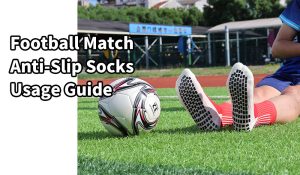 Football Match Anti-Slip Socks Usage Guide