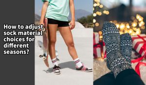 How to adjust sock material choices for different seasons?
