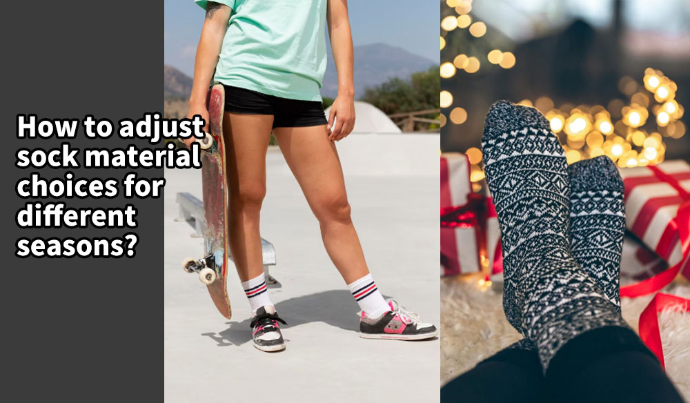 How to adjust sock material choices for different seasons?